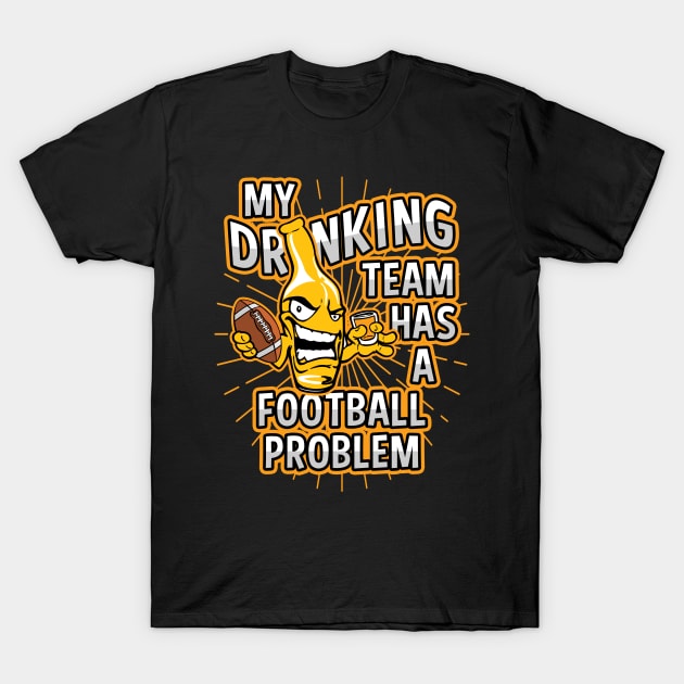 My Drinking Team Has A Football Problem T-Shirt by megasportsfan